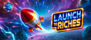 Launch to Riches
